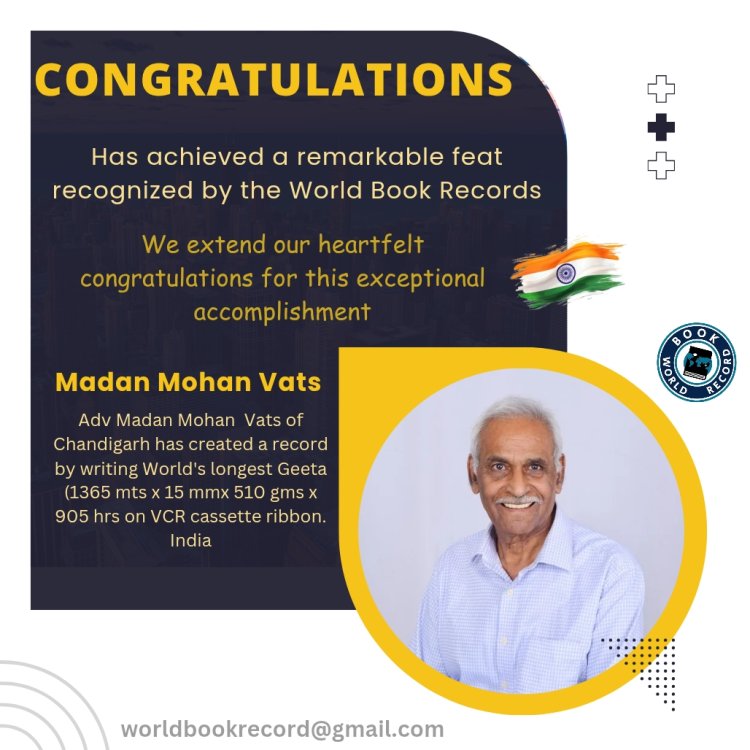 Madan Mohan Vats Bagged Award for Adv Madan Mohan  Vats of Chandigarh has created a record by writing World's longest Geeta (1365 mts x 15 mmx 510 gms x 905 hrs on VCR cassette ribbon.